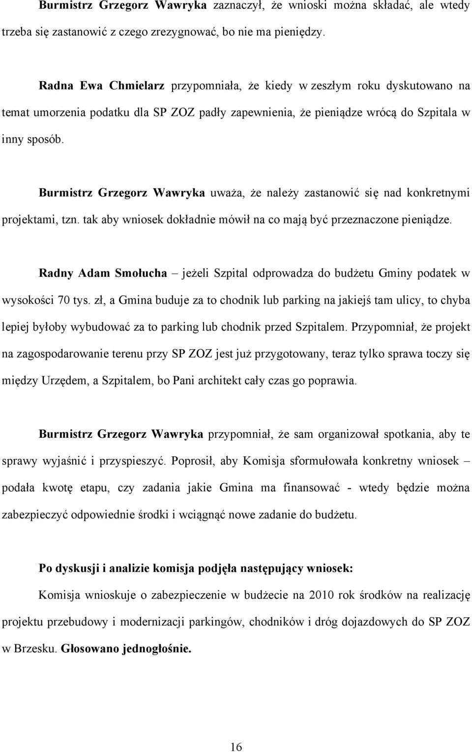 Burmistrz Grzegorz Wawryka uważa, że należy zastanowić się nad konkretnymi projektami, tzn. tak aby wniosek dokładnie mówił na co mają być przeznaczone pieniądze.