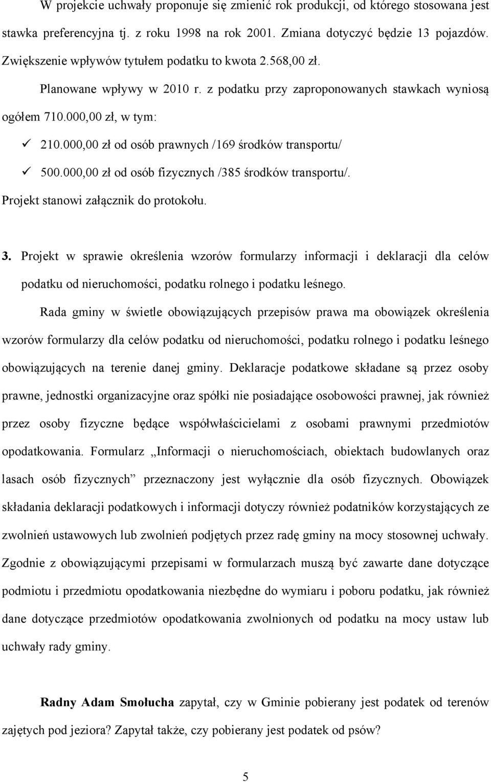 000,00 zł od osób prawnych /169 środków transportu/ 500.000,00 zł od osób fizycznych /385 środków transportu/. Projekt stanowi załącznik do protokołu. 3.