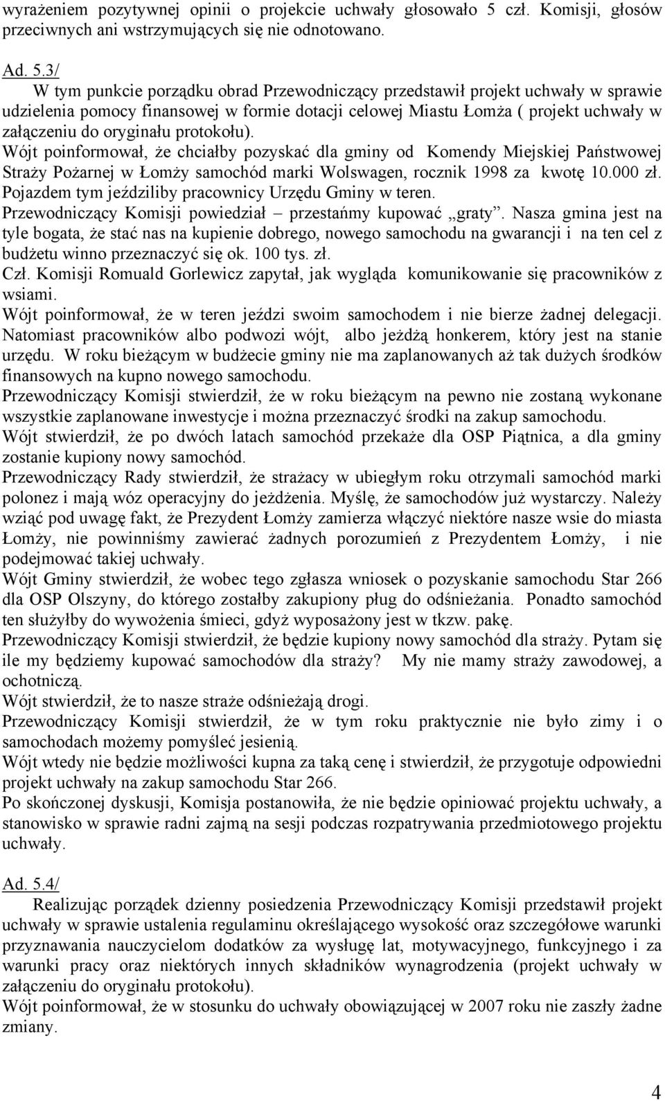 3/ W tym punkcie porządku obrad Przewodniczący przedstawił projekt uchwały w sprawie udzielenia pomocy finansowej w formie dotacji celowej Miastu Łomża ( projekt uchwały w Wójt poinformował, że