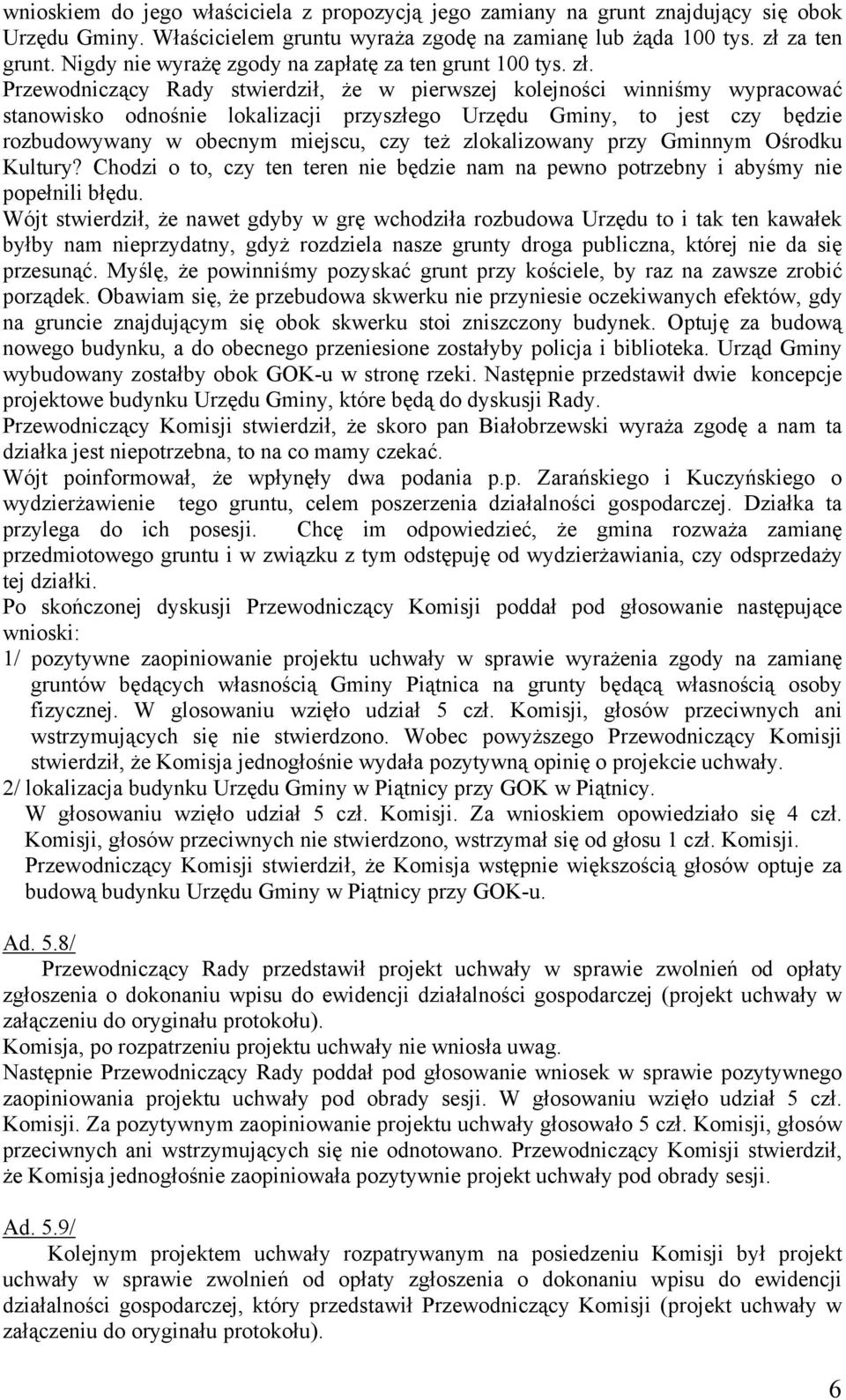 Przewodniczący Rady stwierdził, że w pierwszej kolejności winniśmy wypracować stanowisko odnośnie lokalizacji przyszłego Urzędu Gminy, to jest czy będzie rozbudowywany w obecnym miejscu, czy też