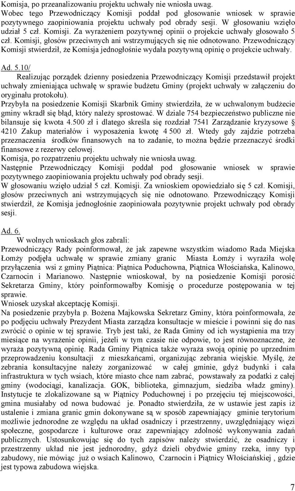 Przewodniczący Komisji stwierdził, że Komisja jednogłośnie wydała pozytywną opinię o projekcie uchwały. Ad. 5.