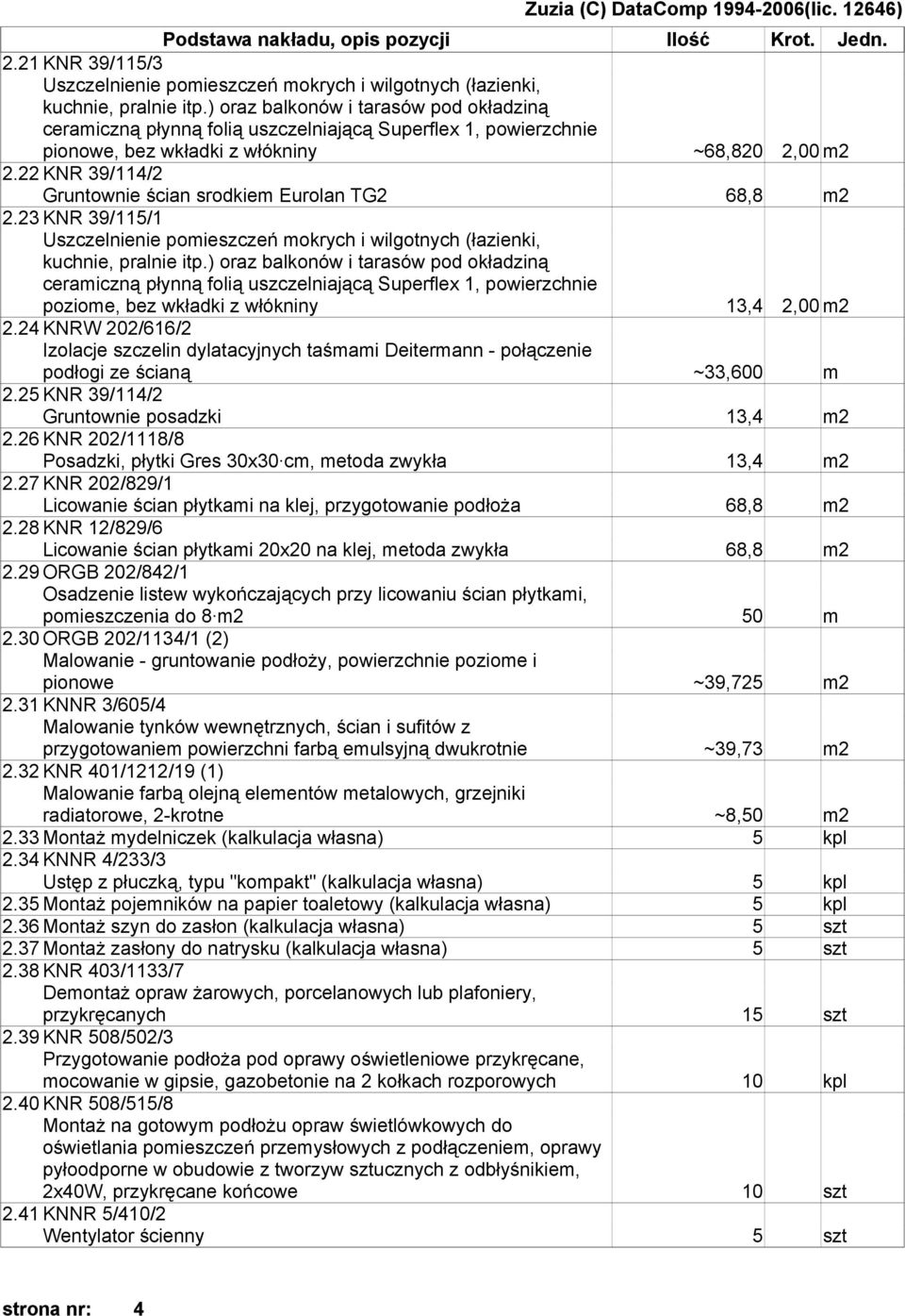 24 KNRW 202/616/2 Izolacje szczelin dylatacyjnych taśmami Deitermann - połączenie podłogi ze ścianą ~33,600 m 2.25 KNR 39/114/2 Gruntownie posadzki 13,4 m2 2.