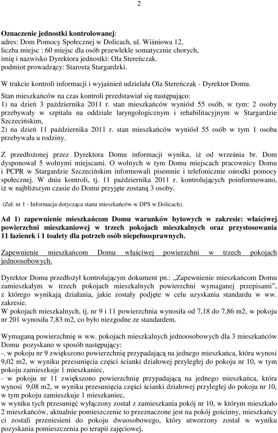 W trakcie kontroli informacji i wyjaśnień udzielała Ola Stereńczak - Dyrektor Domu. Stan mieszkańców na czas kontroli przedstawiał się następująco: 1) na dzień 3 października 2011 r.