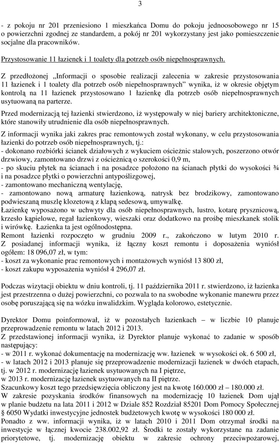 Z przedłożonej Informacji o sposobie realizacji zalecenia w zakresie przystosowania 11 łazienek i 1 toalety dla potrzeb osób niepełnosprawnych wynika, iż w okresie objętym kontrolą na 11 łazienek