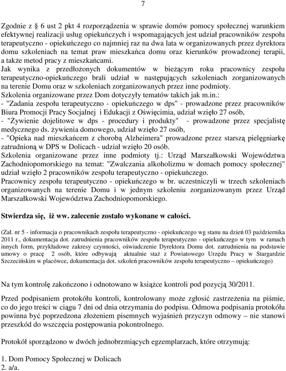 Jak wynika z przedłożonych dokumentów w bieżącym roku pracownicy zespołu terapeutyczno-opiekuńczego brali udział w następujących szkoleniach zorganizowanych na terenie Domu oraz w szkoleniach