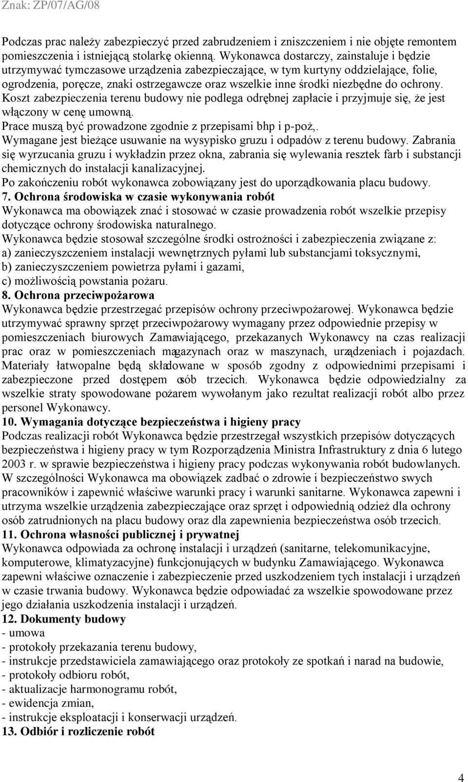 niezbędne do ochrony. Koszt zabezpieczenia terenu budowy nie podlega odrębnej zapłacie i przyjmuje się, że jest włączony w cenę umowną. Prace muszą być prowadzone zgodnie z przepisami bhp i p-poż,.