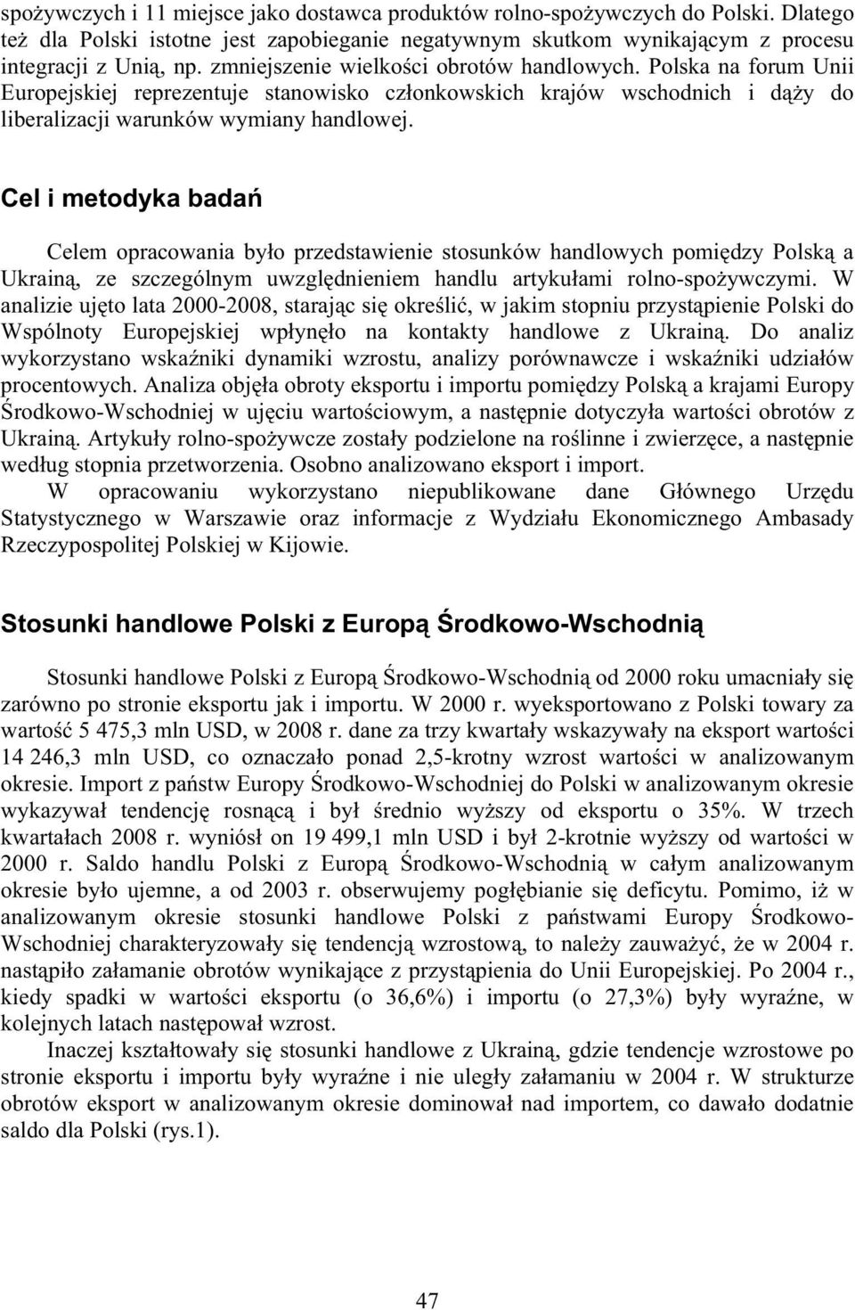 Cel i metodyka bada Celem opracowania by o przedstawienie stosunków handlowych pomi dzy Polsk a Ukrain, ze szczególnym uwzgl dnieniem handlu artyku ami rolno-spo ywczymi.