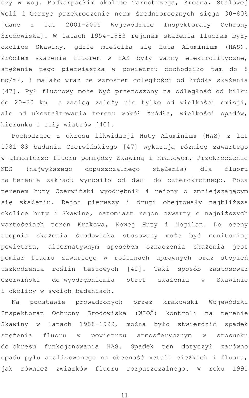 Źródłem skażenia fluorem w HAS były wanny elektrolityczne, stężenie tego pierwiastka w powietrzu dochodziło tam do 8 mg/m³, i malało wraz ze wzrostem odległości od źródła skażenia [47].