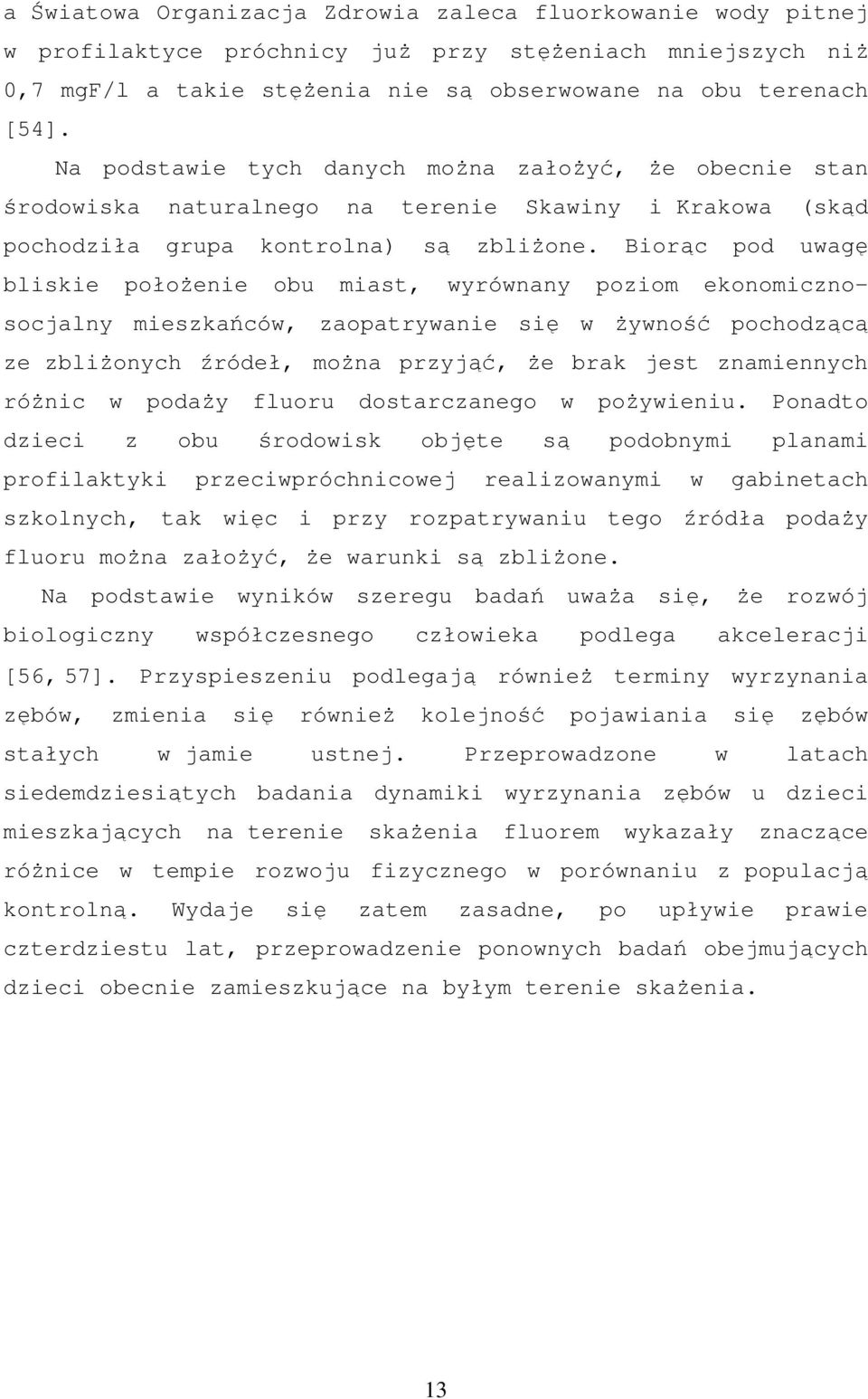 Biorąc pod uwagę bliskie położenie obu miast, wyrównany poziom ekonomicznosocjalny mieszkańców, zaopatrywanie się w żywność pochodzącą ze zbliżonych źródeł, można przyjąć, że brak jest znamiennych