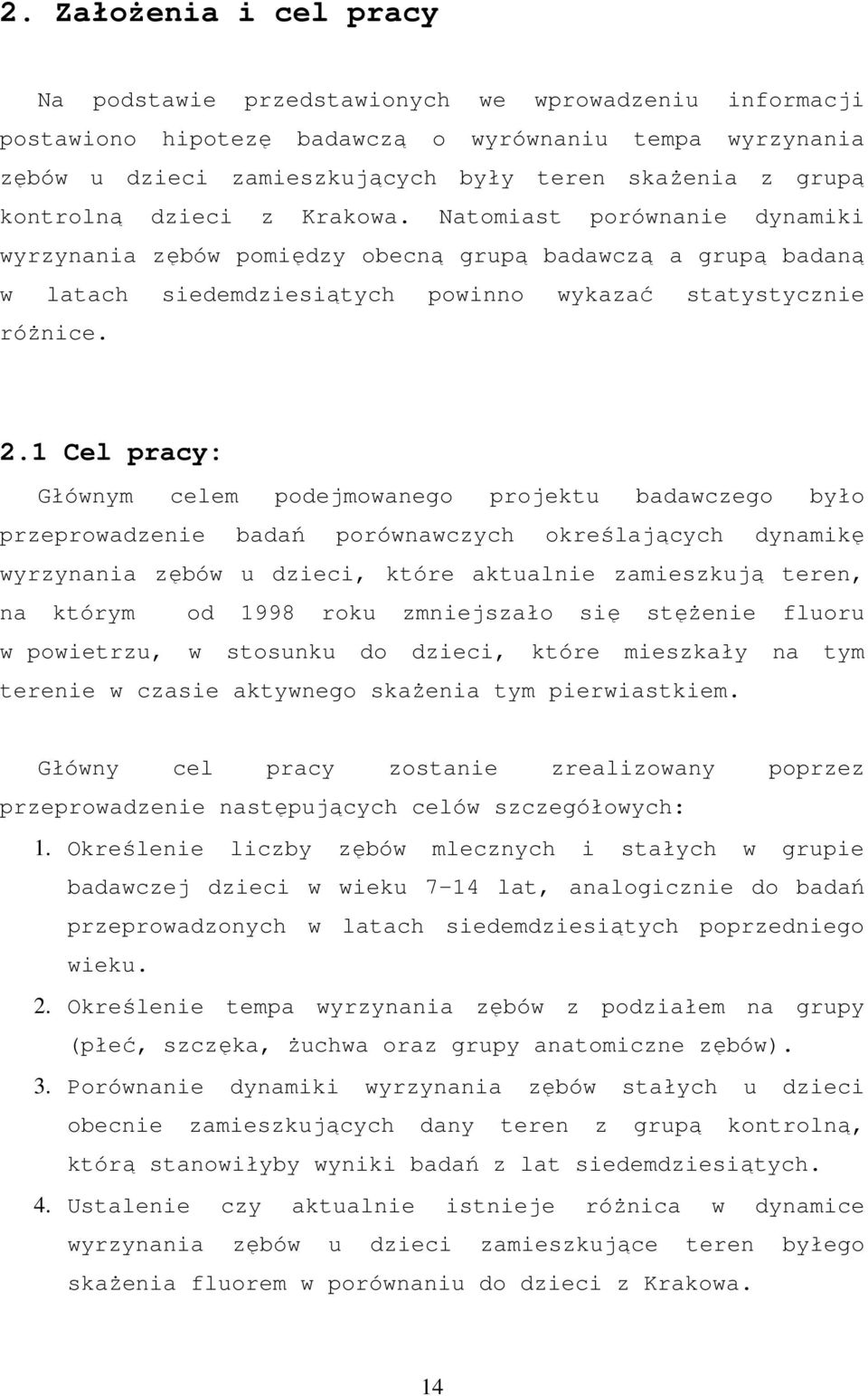 1 Cel pracy: Głównym celem podejmowanego projektu badawczego było przeprowadzenie badań porównawczych określających dynamikę wyrzynania zębów u dzieci, które aktualnie zamieszkują teren, na którym od