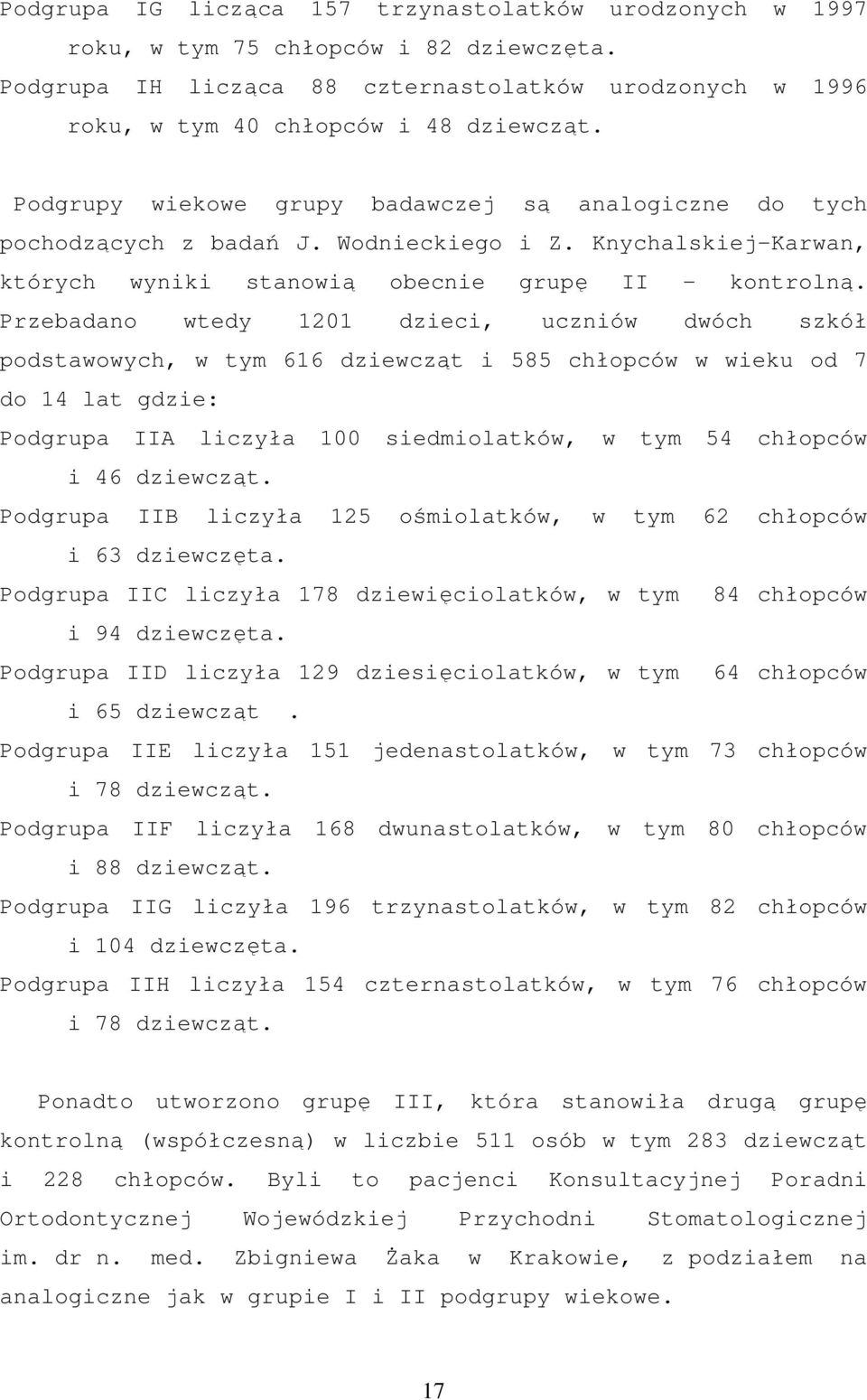 Przebadano wtedy 1201 dzieci, uczniów dwóch szkół podstawowych, w tym 616 dziewcząt i 585 chłopców w wieku od 7 do 14 lat gdzie: Podgrupa IIA liczyła 100 siedmiolatków, w tym 54 chłopców i 46