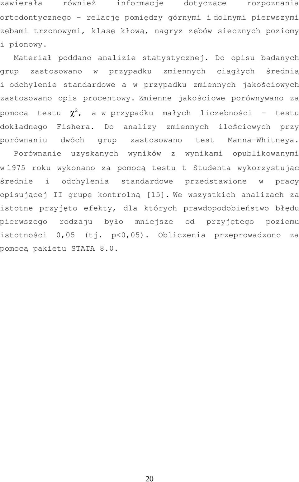 Do opisu badanych grup zastosowano w przypadku zmiennych ciągłych średnią i odchylenie standardowe a w przypadku zmiennych jakościowych zastosowano opis procentowy.