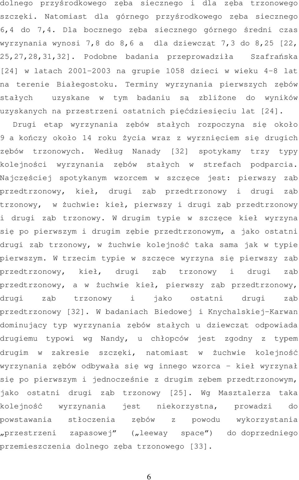 Podobne badania przeprowadziła Szafrańska [24] w latach 2001-2003 na grupie 1058 dzieci w wieku 4-8 lat na terenie Białegostoku.