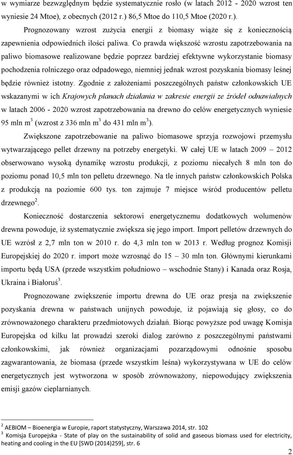 Co prawda większość wzrostu zapotrzebowania na paliwo biomasowe realizowane będzie poprzez bardziej efektywne wykorzystanie biomasy pochodzenia rolniczego oraz odpadowego, niemniej jednak wzrost