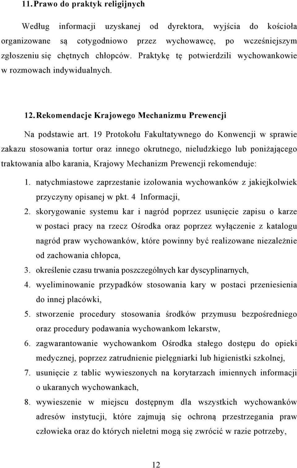 19 Protokołu Fakultatywnego do Konwencji w sprawie zakazu stosowania tortur oraz innego okrutnego, nieludzkiego lub poniżającego traktowania albo karania, Krajowy Mechanizm Prewencji rekomenduje: 1.