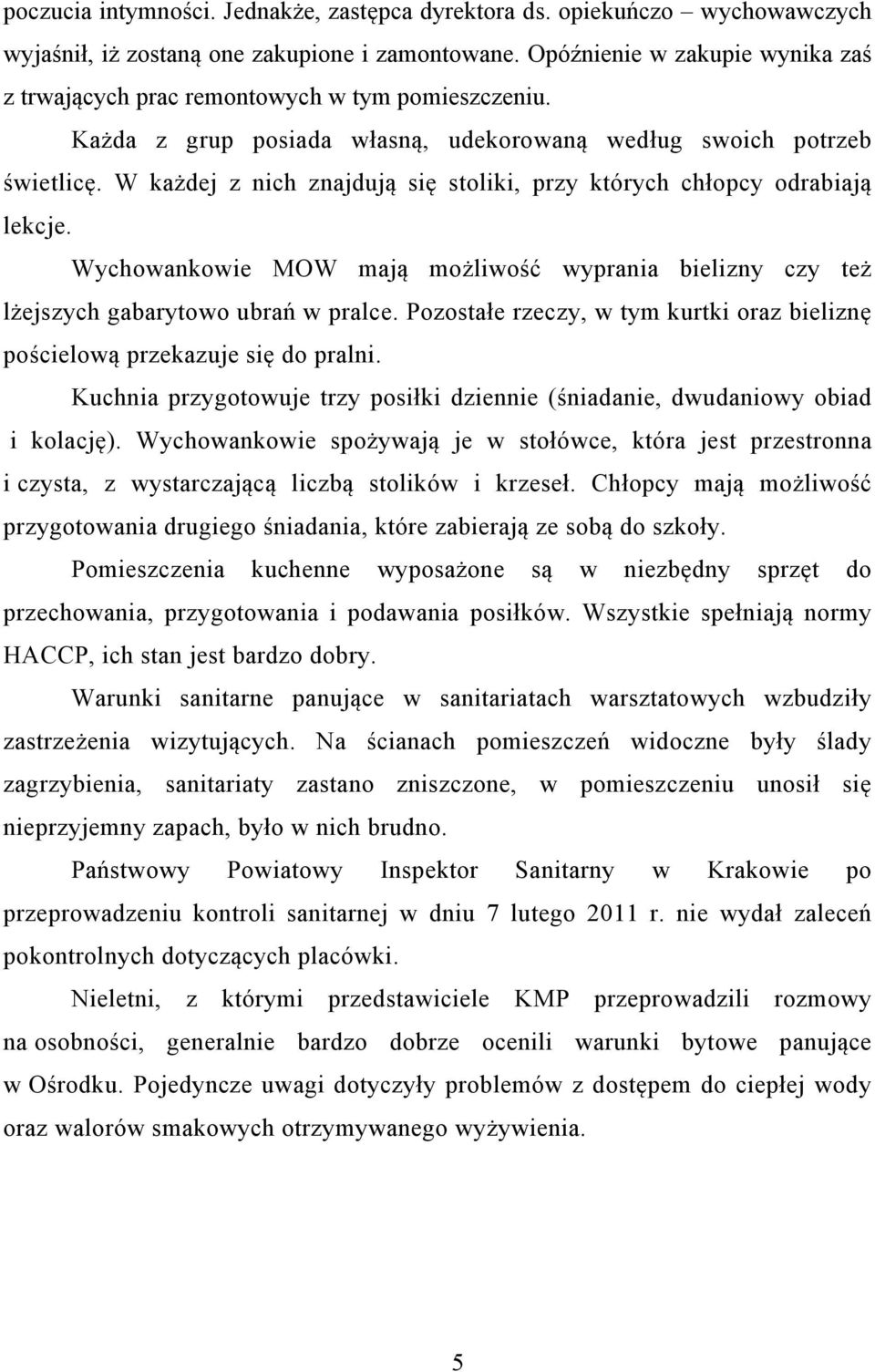 W każdej z nich znajdują się stoliki, przy których chłopcy odrabiają lekcje. Wychowankowie MOW mają możliwość wyprania bielizny czy też lżejszych gabarytowo ubrań w pralce.