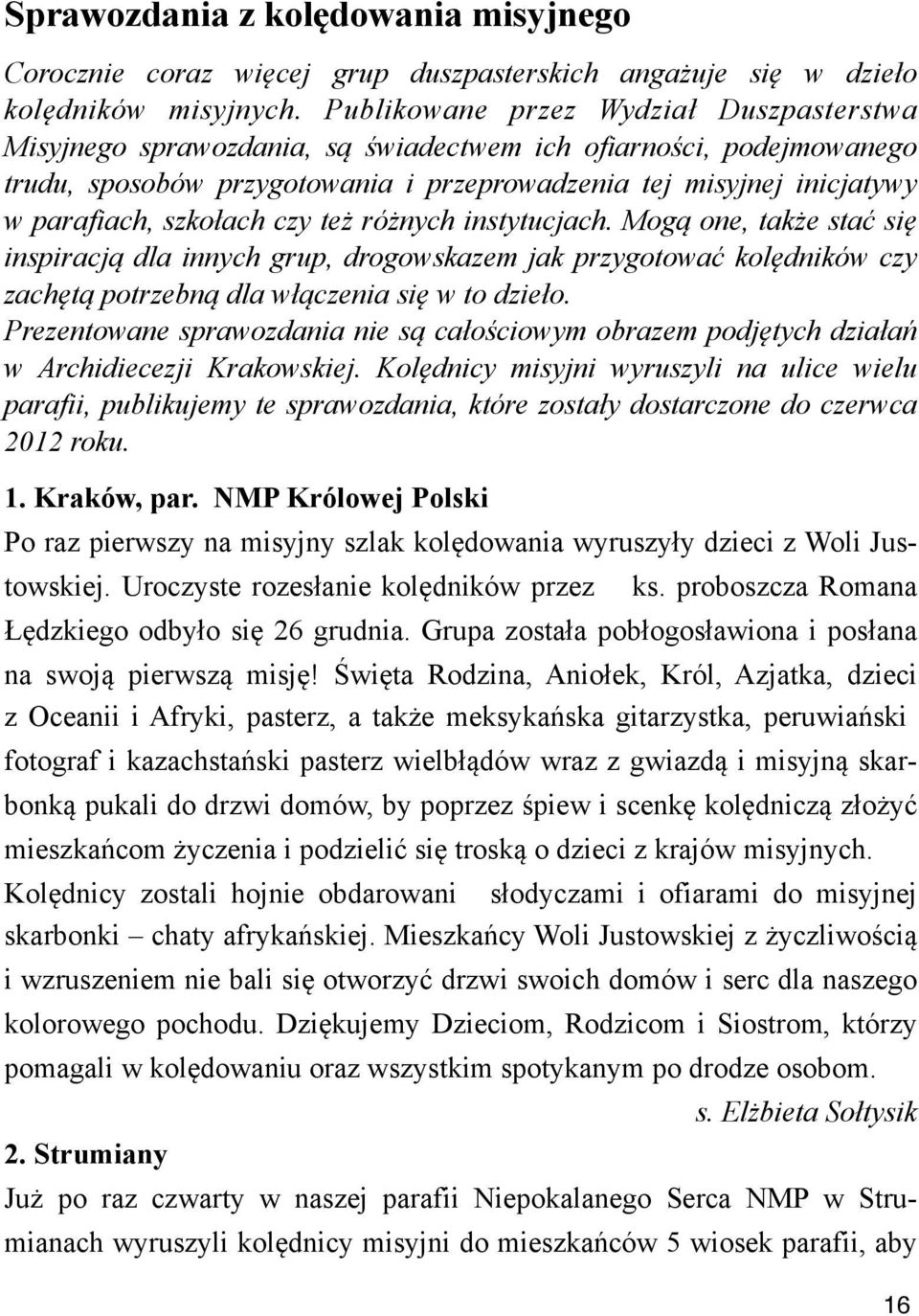 szko#ach czy te" ró"nych instytucjach. Mog$ one, tak"e sta& si! inspiracj$ dla innych grup, drogowskazem jak przygotowa& kol!dników czy zach!t$ potrzebn$ dla w#$czenia si! w to dzie#o.