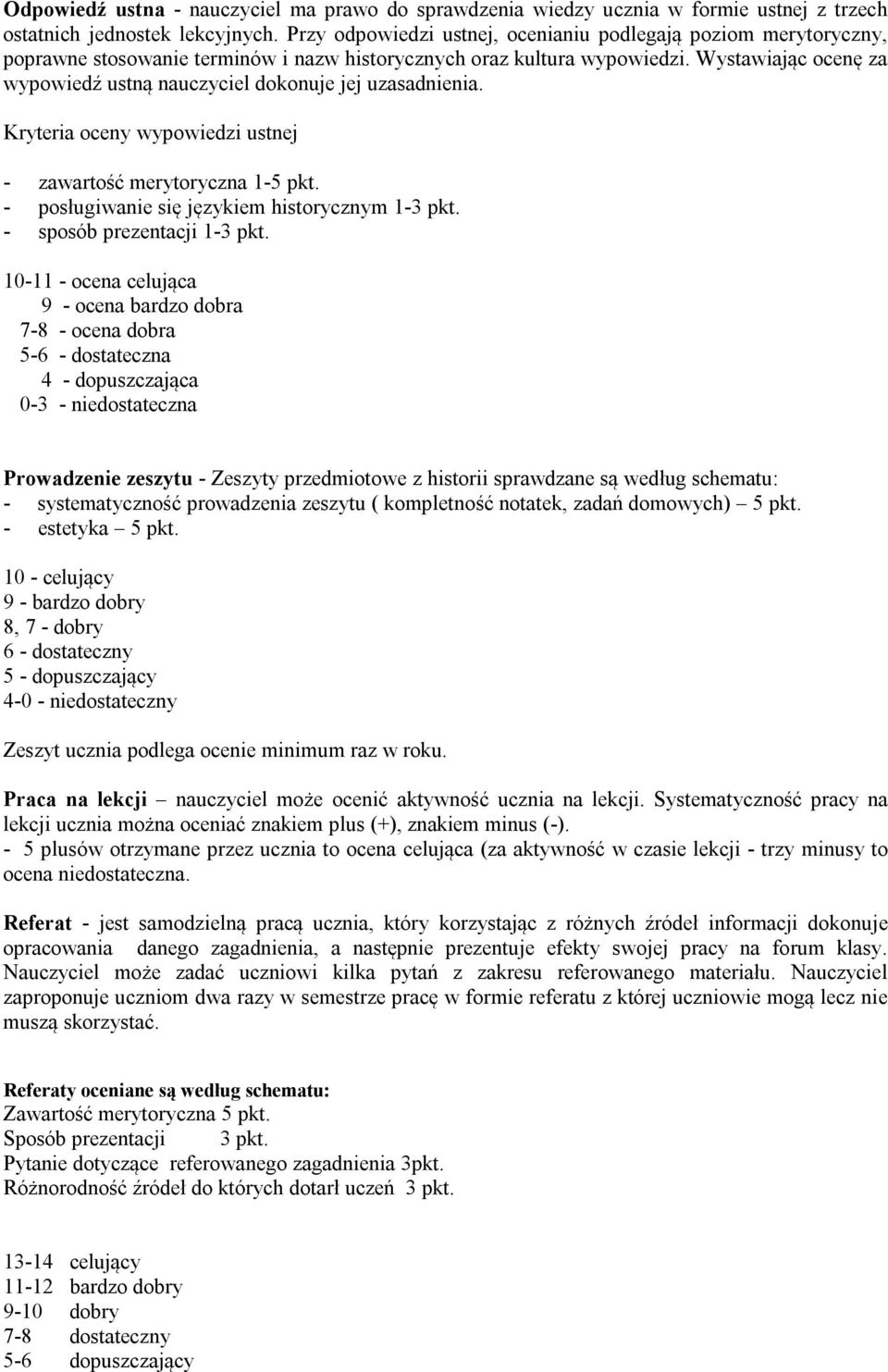 Wystawiając ocenę za wypowiedź ustną nauczyciel dokonuje jej uzasadnienia. Kryteria oceny wypowiedzi ustnej - zawartość merytoryczna 1-5 pkt. - posługiwanie się językiem historycznym 1-3 pkt.