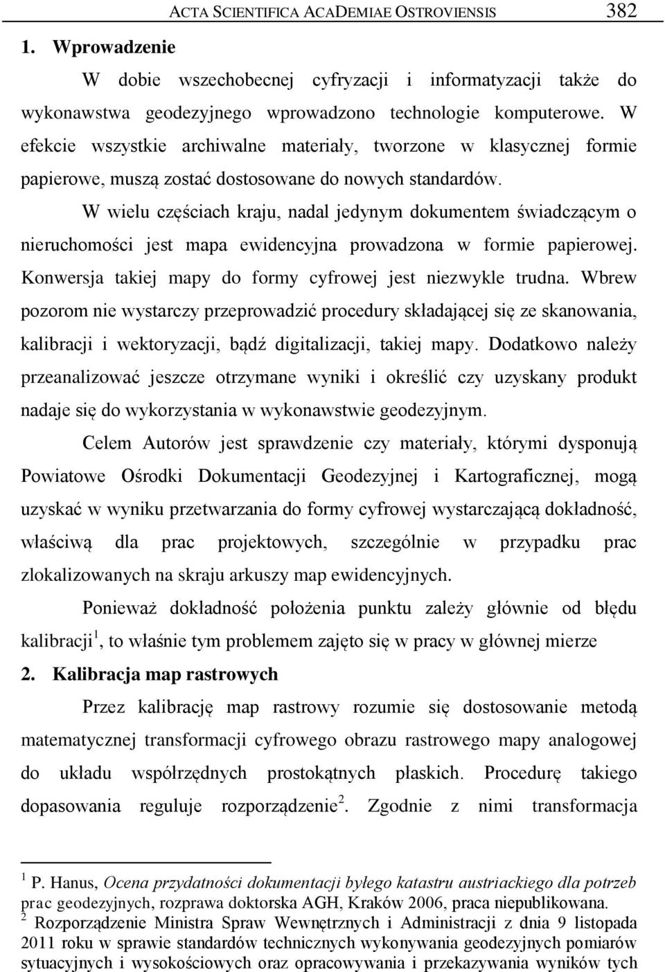 W wielu częściach kraju, nadal jedynym dokumentem świadczącym o nieruchomości jest mapa ewidencyjna prowadzona w formie papierowej. Konwersja takiej mapy do formy cyfrowej jest niezwykle trudna.