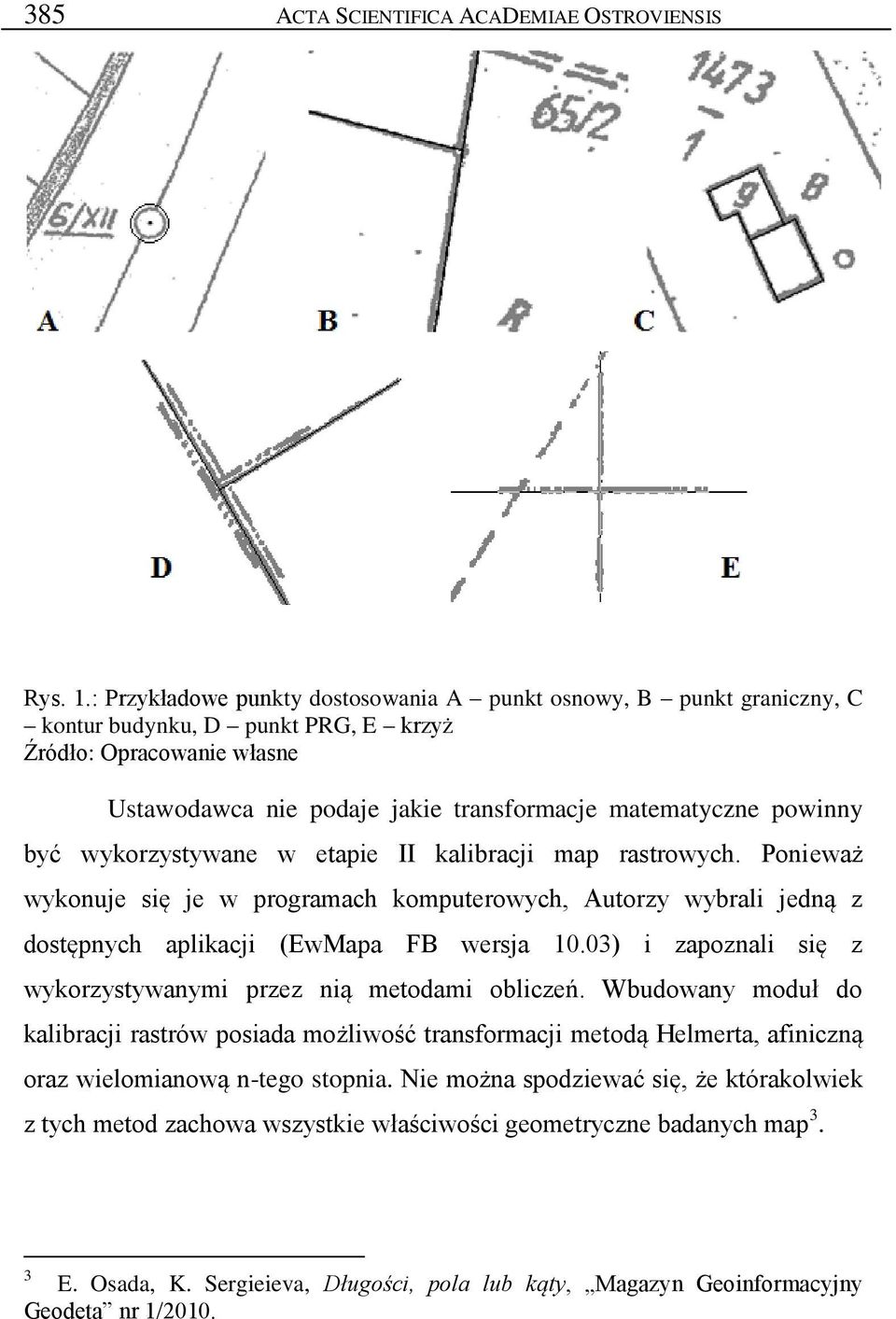 być wykorzystywane w etapie II kalibracji map rastrowych. Ponieważ wykonuje się je w programach komputerowych, Autorzy wybrali jedną z dostępnych aplikacji (EwMapa FB wersja 10.