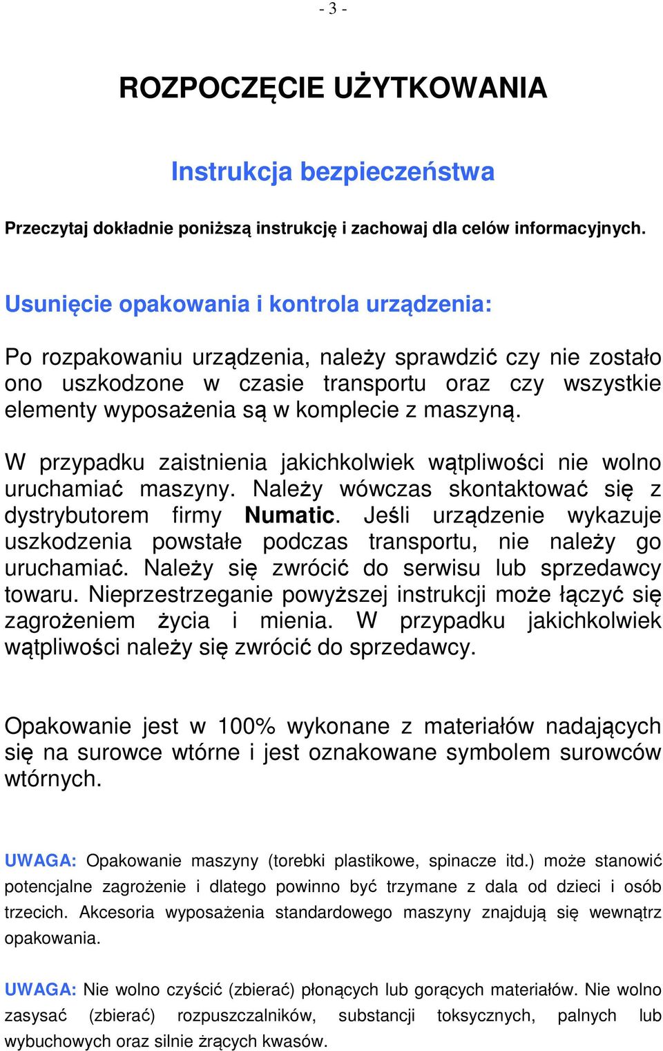 maszyną. W przypadku zaistnienia jakichkolwiek wątpliwości nie wolno uruchamiać maszyny. Należy wówczas skontaktować się z dystrybutorem firmy Numatic.