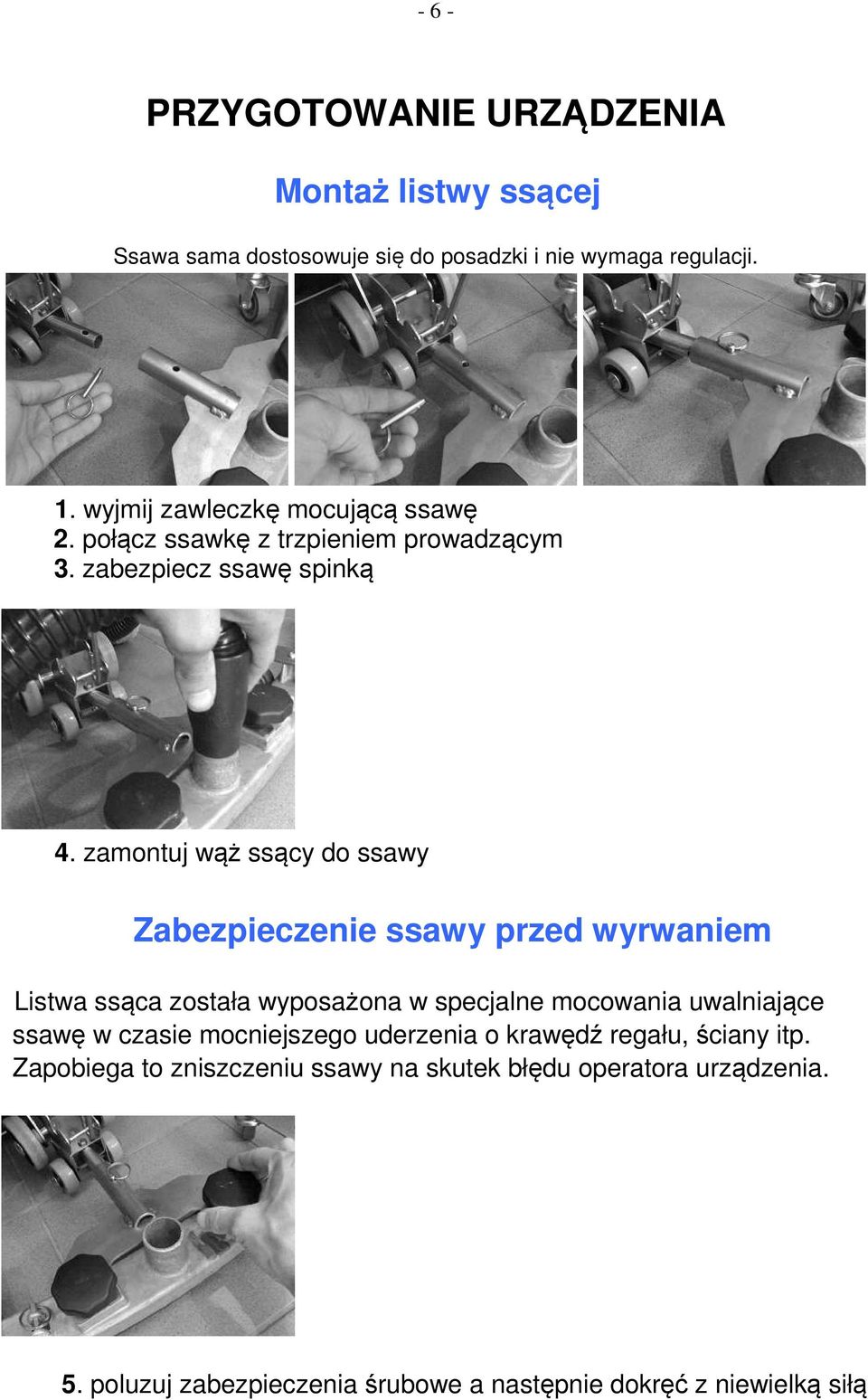 zamontuj wąż ssący do ssawy Zabezpieczenie ssawy przed wyrwaniem Listwa ssąca została wyposażona w specjalne mocowania uwalniające ssawę w