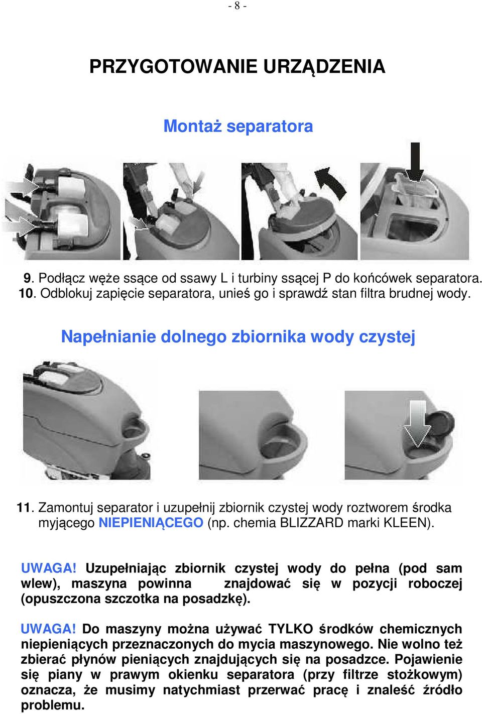 Zamontuj separator i uzupełnij zbiornik czystej wody roztworem środka myjącego NIEPIENIĄCEGO (np. chemia BLIZZARD marki KLEEN). UWAGA!