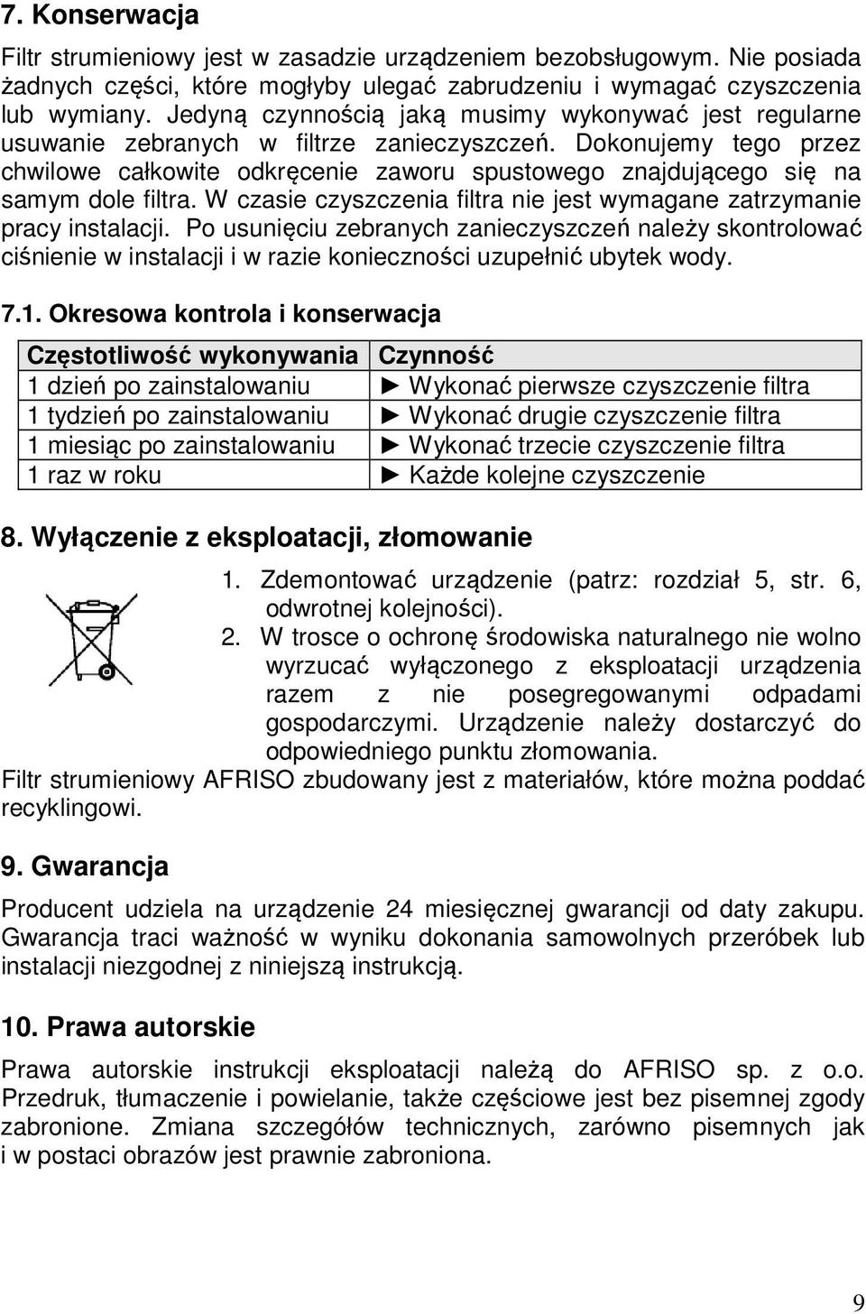 Dokonujemy tego przez chwilowe całkowite odkręcenie zaworu spustowego znajdującego się na samym dole filtra. W czasie czyszczenia filtra nie jest wymagane zatrzymanie pracy instalacji.