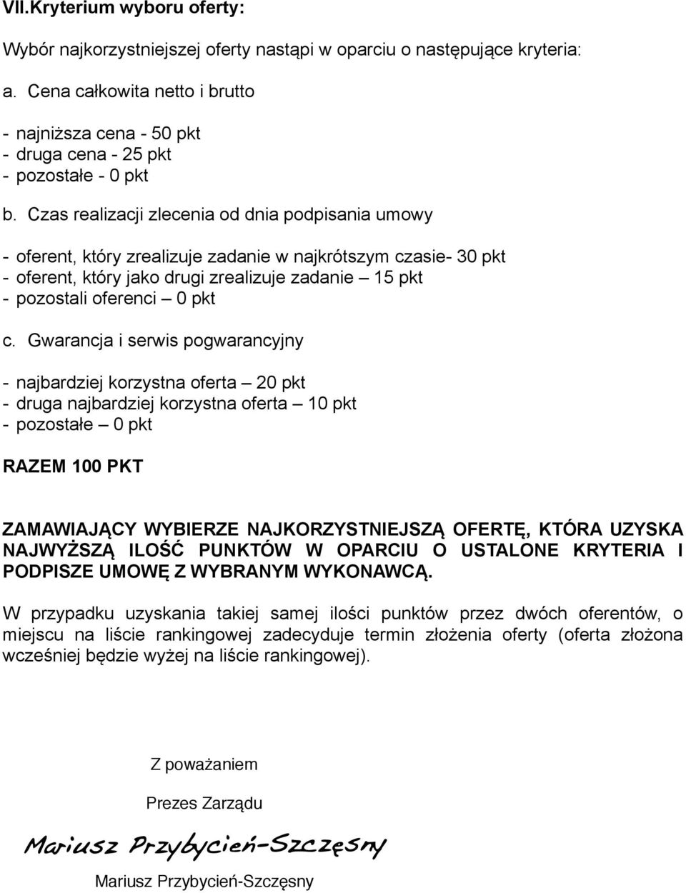 Czas realizacji zlecenia od dnia podpisania umowy - oferent, który zrealizuje zadanie w najkrótszym czasie- 30 pkt - oferent, który jako drugi zrealizuje zadanie 15 pkt - pozostali oferenci 0 pkt c.