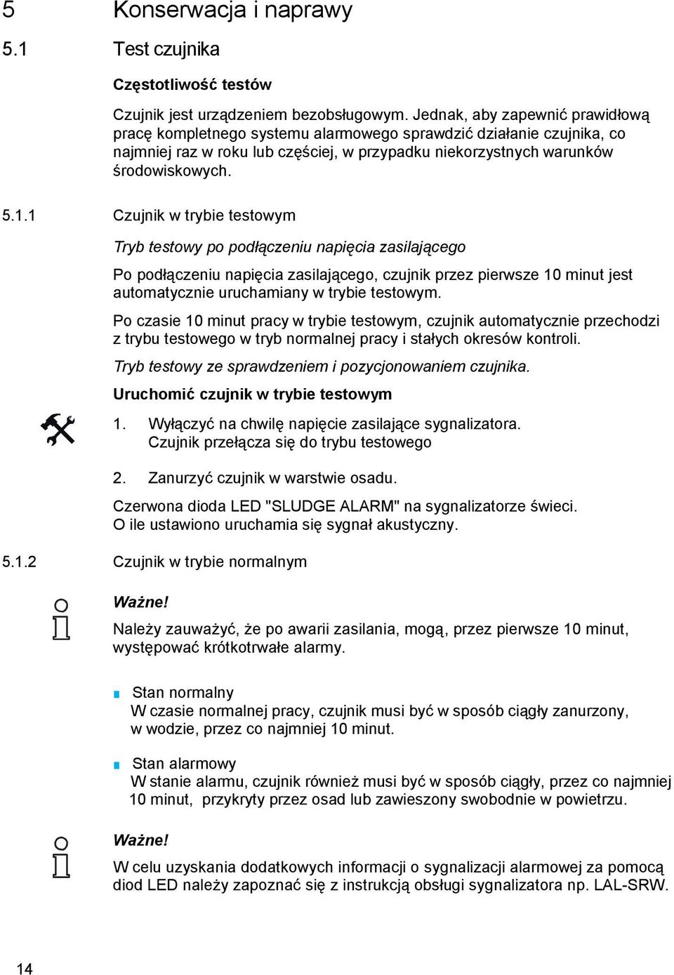 1 Czujnik w trybie testowym Tryb testowy po podłączeniu napięcia zasilającego Po podłączeniu napięcia zasilającego, czujnik przez pierwsze 10 minut jest automatycznie uruchamiany w trybie testowym.