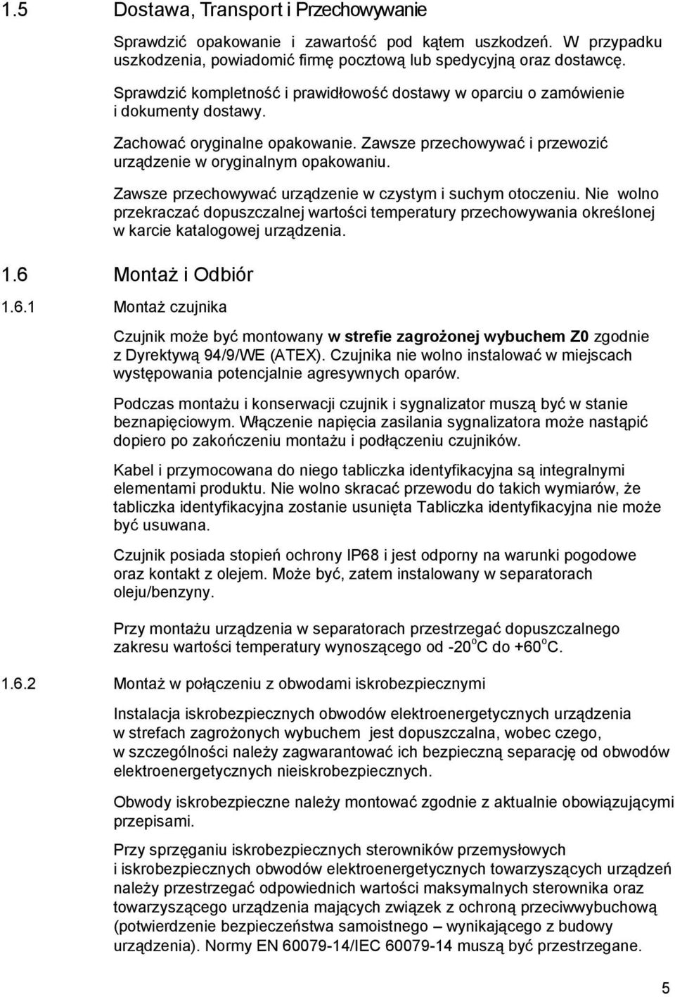 Zawsze przechowywać urządzenie w czystym i suchym otoczeniu. Nie wolno przekraczać dopuszczalnej wartości temperatury przechowywania określonej w karcie katalogowej urządzenia. 1.6 Montaż i Odbiór 1.