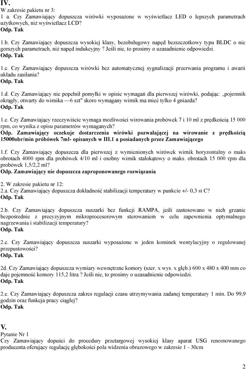 1.d. Czy Zamawiający nie popełnił pomyłki w opisie wymagań dla pierwszej wirówki, podając: pojemnik okrągły, otwarty do wirnika 6 szt" skoro wymagany wirnik ma mieć tylko 4 gniazda? 1.e. Czy Zamawiający rzeczywiście wymaga możliwości wirowania probówek 7 i 10 ml z prędkością 15 000 rpm, co wynika z opisu parametrów wymaganych?