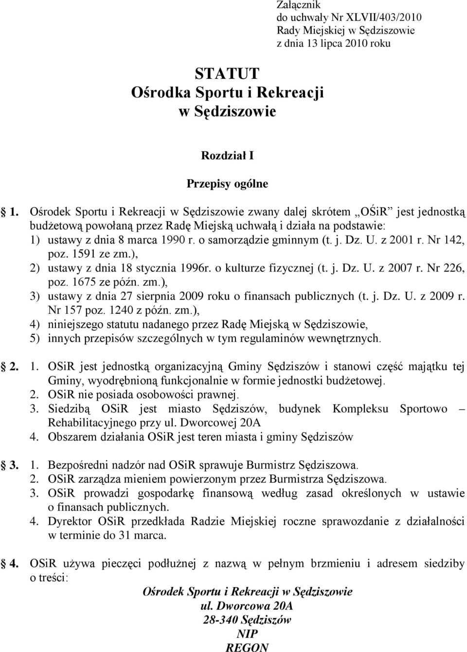 o samorządzie gminnym (t. j. Dz. U. z 2001 r. Nr 142, poz. 1591 ze zm.), 2) ustawy z dnia 18 stycznia 1996r. o kulturze fizycznej (t. j. Dz. U. z 2007 r. Nr 226, poz. 1675 ze późn. zm.), 3) ustawy z dnia 27 sierpnia 2009 roku o finansach publicznych (t.