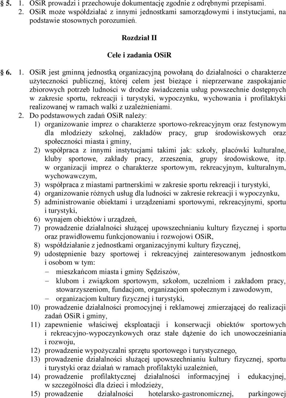 OSiR jest gminną jednostką organizacyjną powołaną do działalności o charakterze użyteczności publicznej, której celem jest bieżące i nieprzerwane zaspokajanie zbiorowych potrzeb ludności w drodze