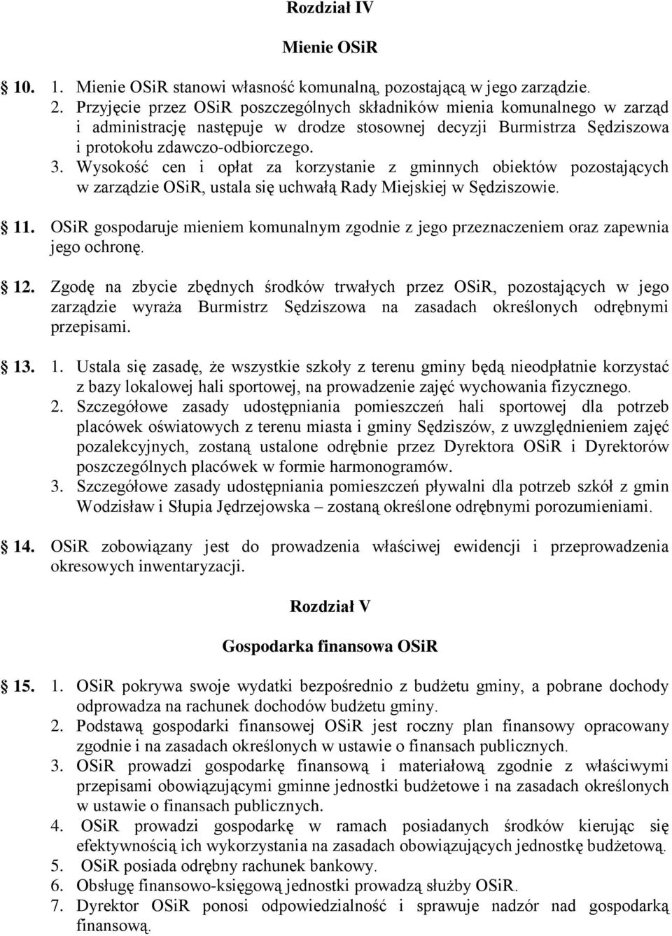 Wysokość cen i opłat za korzystanie z gminnych obiektów pozostających w zarządzie OSiR, ustala się uchwałą Rady Miejskiej w Sędziszowie. 11.