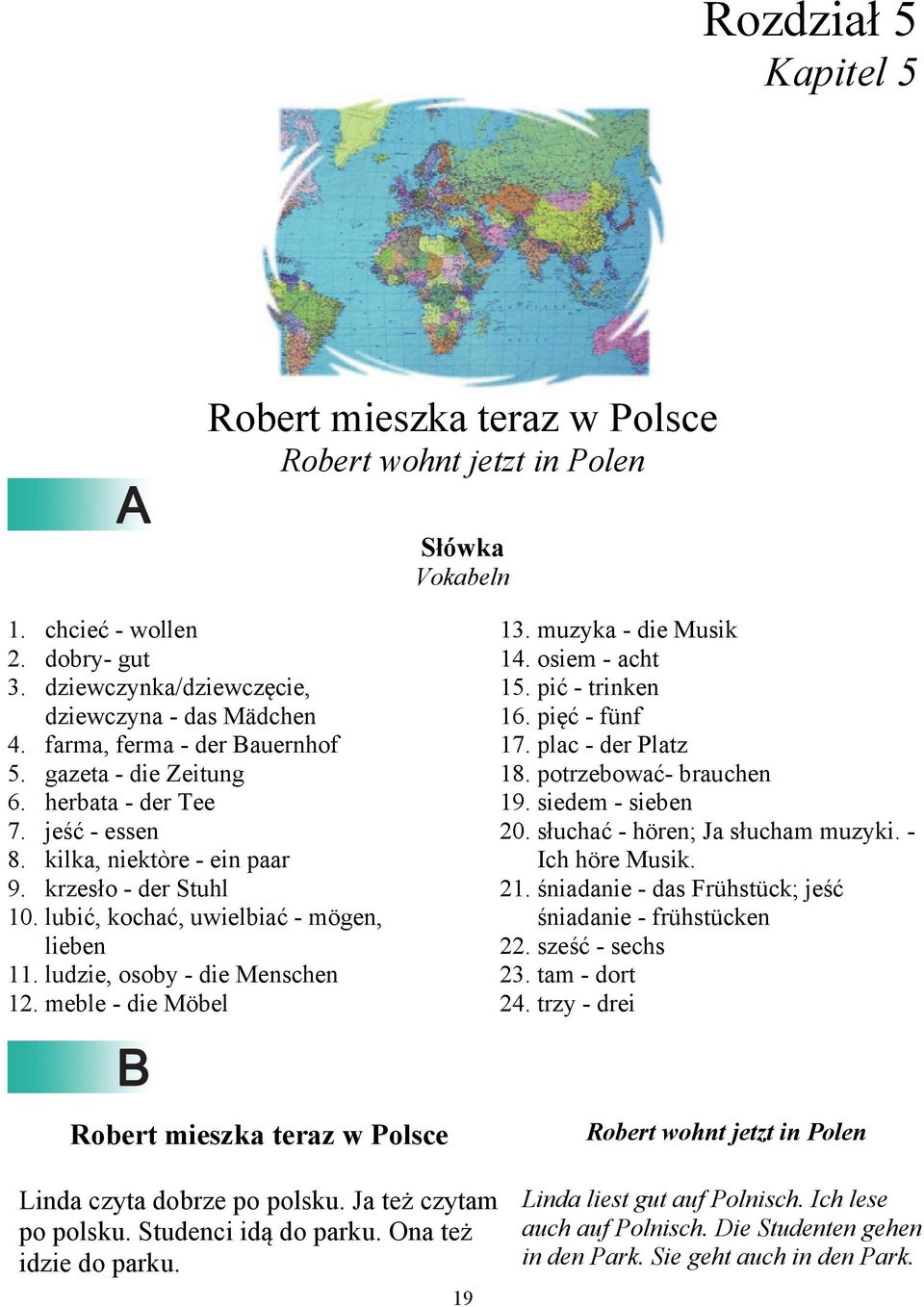 ludzie, osoby - die Menschen 12. meble - die Möbel 13. muzyka - die Musik 14. osiem - acht 15. pić - trinken 16. pięć - fünf 17. plac - der Platz 18. potrzebować- brauchen 19. siedem - sieben 20.