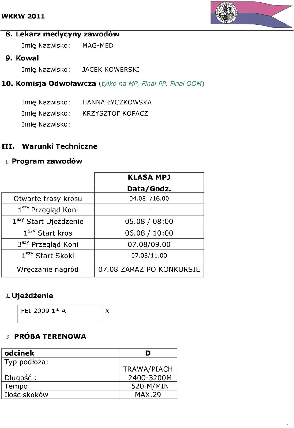 Program zawodów KLASA MPJ Data/Godz. Otwarte trasy krosu 04.08 /16.00 1 szy Przegląd Koni - 1 szy Start Ujeżdzenie 05.