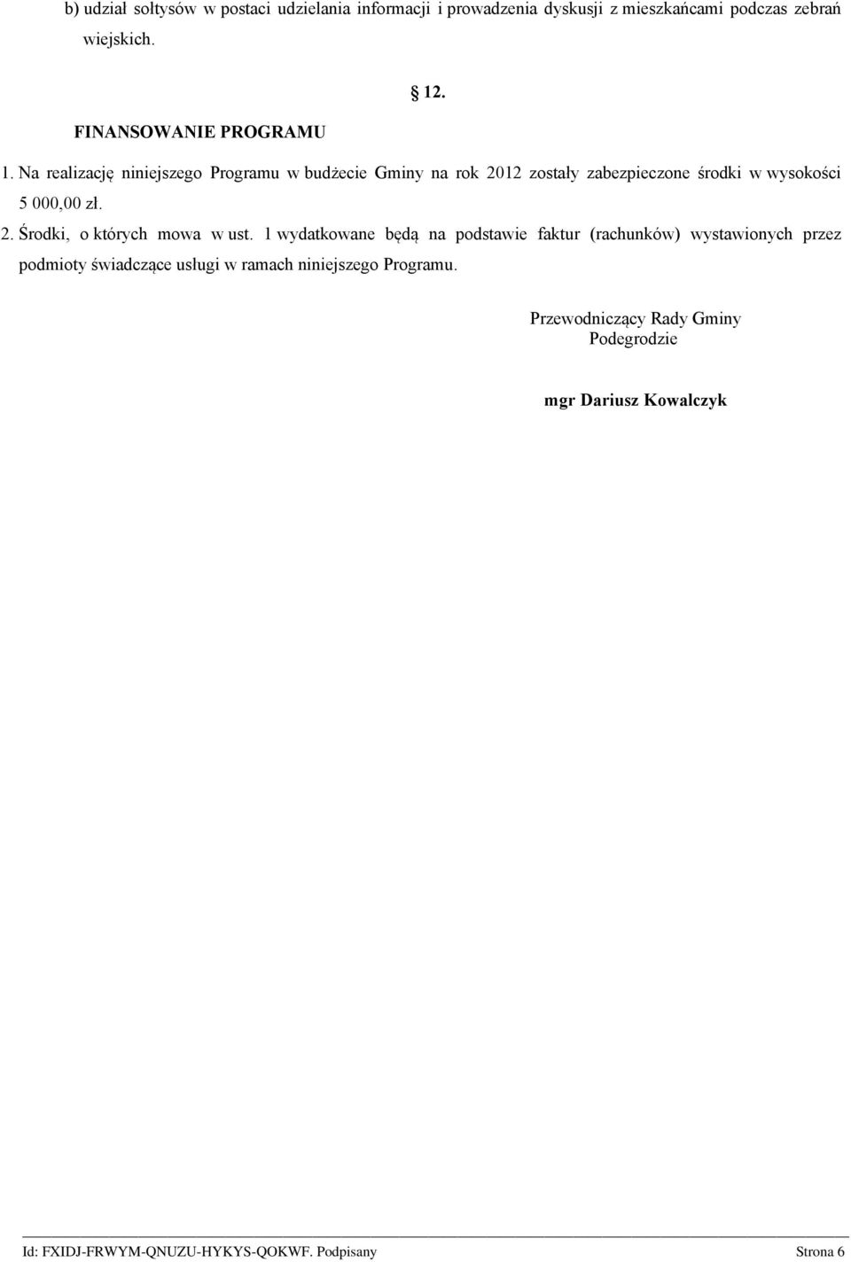 Na realizację niniejszego Programu w budżecie Gminy na rok 2012 zostały zabezpieczone środki w wysokości 5 000,00 zł. 2. Środki, o których mowa w ust.