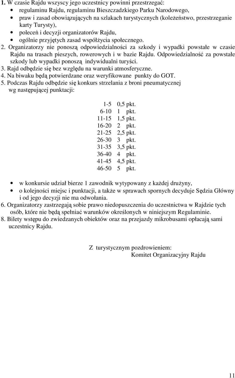 Organizatorzy nie ponoszą odpowiedzialności za szkody i wypadki powstałe w czasie Rajdu na trasach pieszych, rowerowych i w bazie Rajdu.