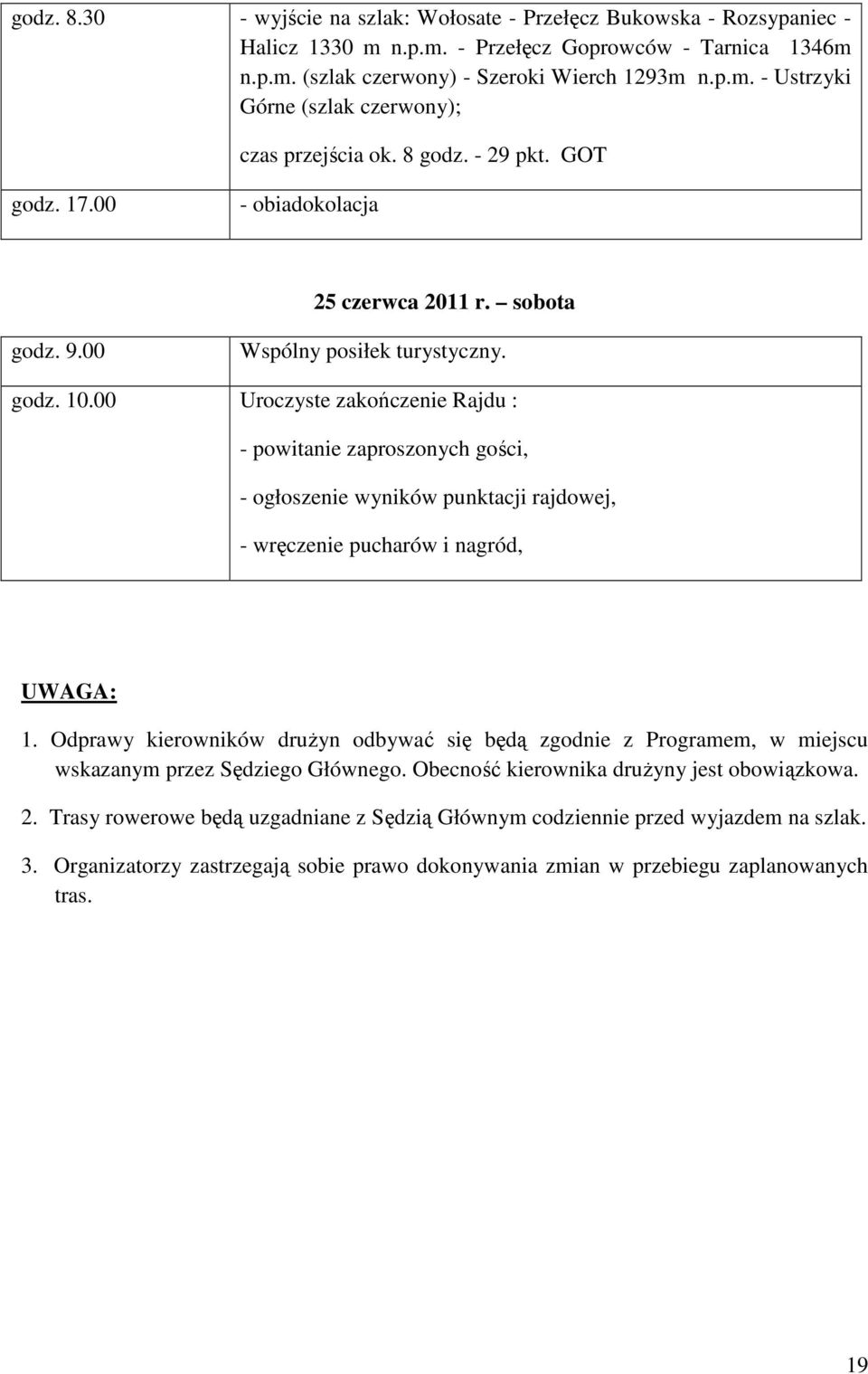 00 Uroczyste zakończenie Rajdu : - powitanie zaproszonych gości, - ogłoszenie wyników punktacji rajdowej, - wręczenie pucharów i nagród, UWAGA: 1.