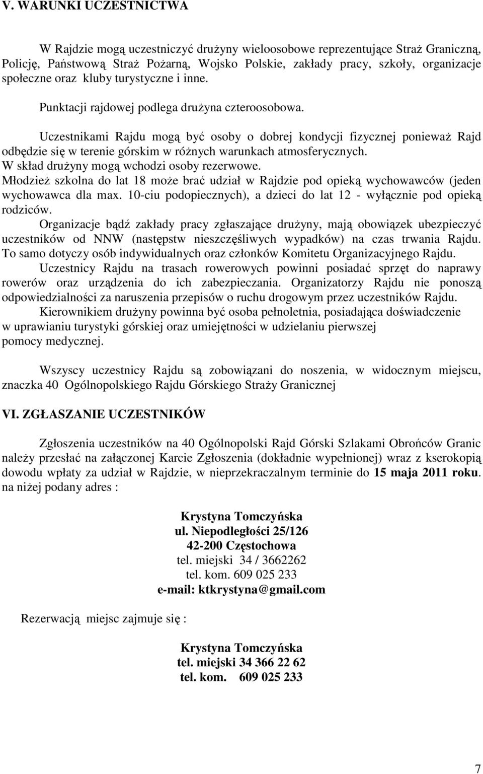 Uczestnikami Rajdu mogą być osoby o dobrej kondycji fizycznej ponieważ Rajd odbędzie się w terenie górskim w różnych warunkach atmosferycznych. W skład drużyny mogą wchodzi osoby rezerwowe.