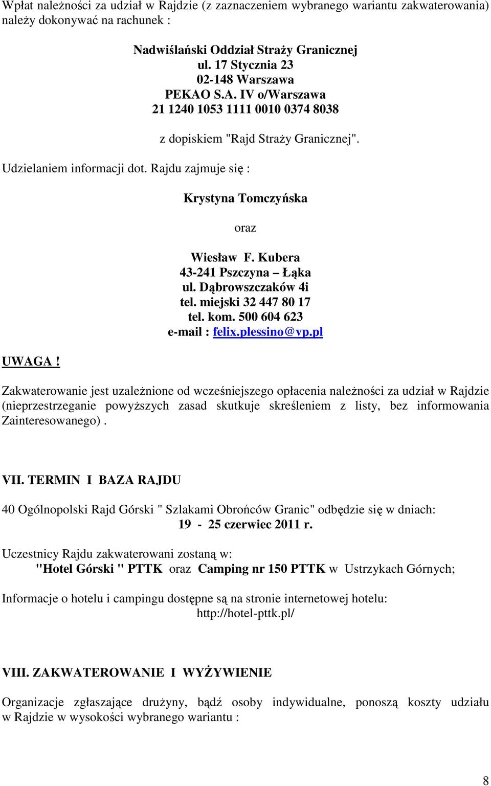 Krystyna Tomczyńska oraz Wiesław F. Kubera 43-241 Pszczyna Łąka ul. Dąbrowszczaków 4i tel. miejski 32 447 80 17 tel. kom. 500 604 623 e-mail : felix.plessino@vp.