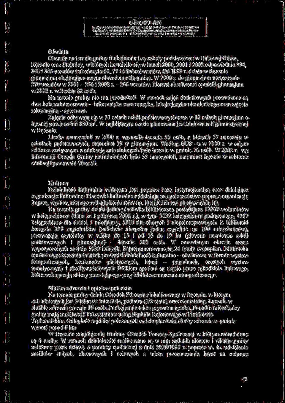 w latach 2000, 2001 i 2002 odpowiednio 334, 348 i 345 uczni6w i ukonczylo 60, 77 i 68 absolwent6w. Od 1999 r. dziaja w Reeznie gimnazjum obejmujqce swym obwodem cala,gmin?. W 2000 r.