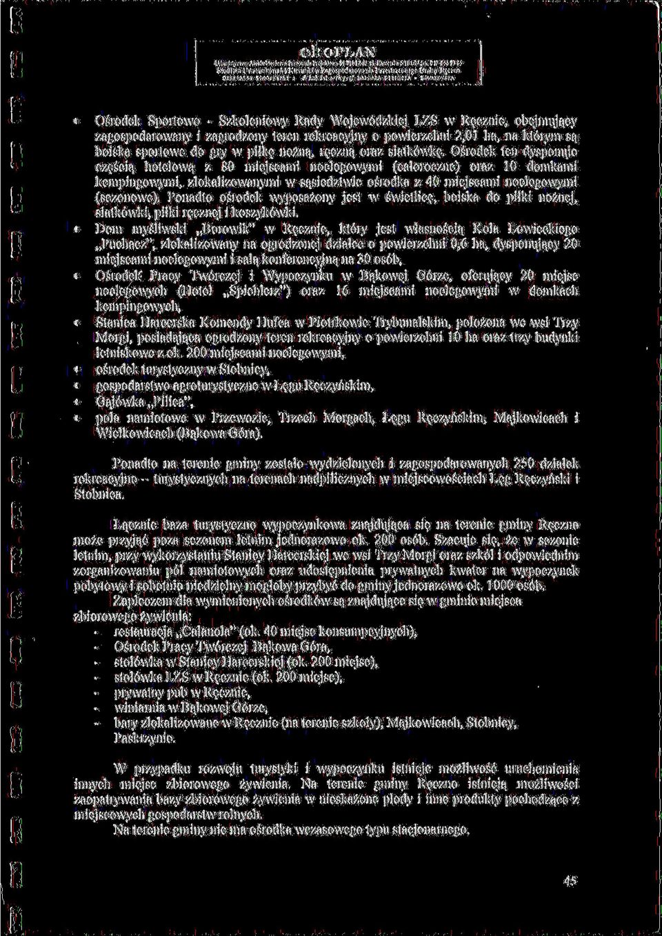 hotelow3 z 80 miejscami noclegowymi (caloroczne) oraz 10 domkami kempingowymi, zlokalizowanymi w s^siedztwie osrodka z 40 miejscami noclegowymi (sezonowe)- Ponadto osrodek wyposazony jest w