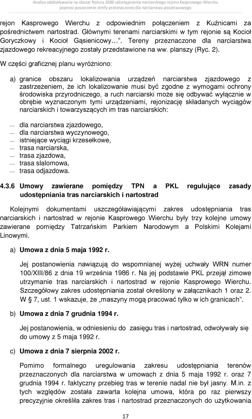 W części graficznej planu wyróżniono: a) granice obszaru lokalizowania urządzeń narciarstwa zjazdowego z zastrzeżeniem, że ich lokalizowanie musi być zgodne z wymogami ochrony środowiska