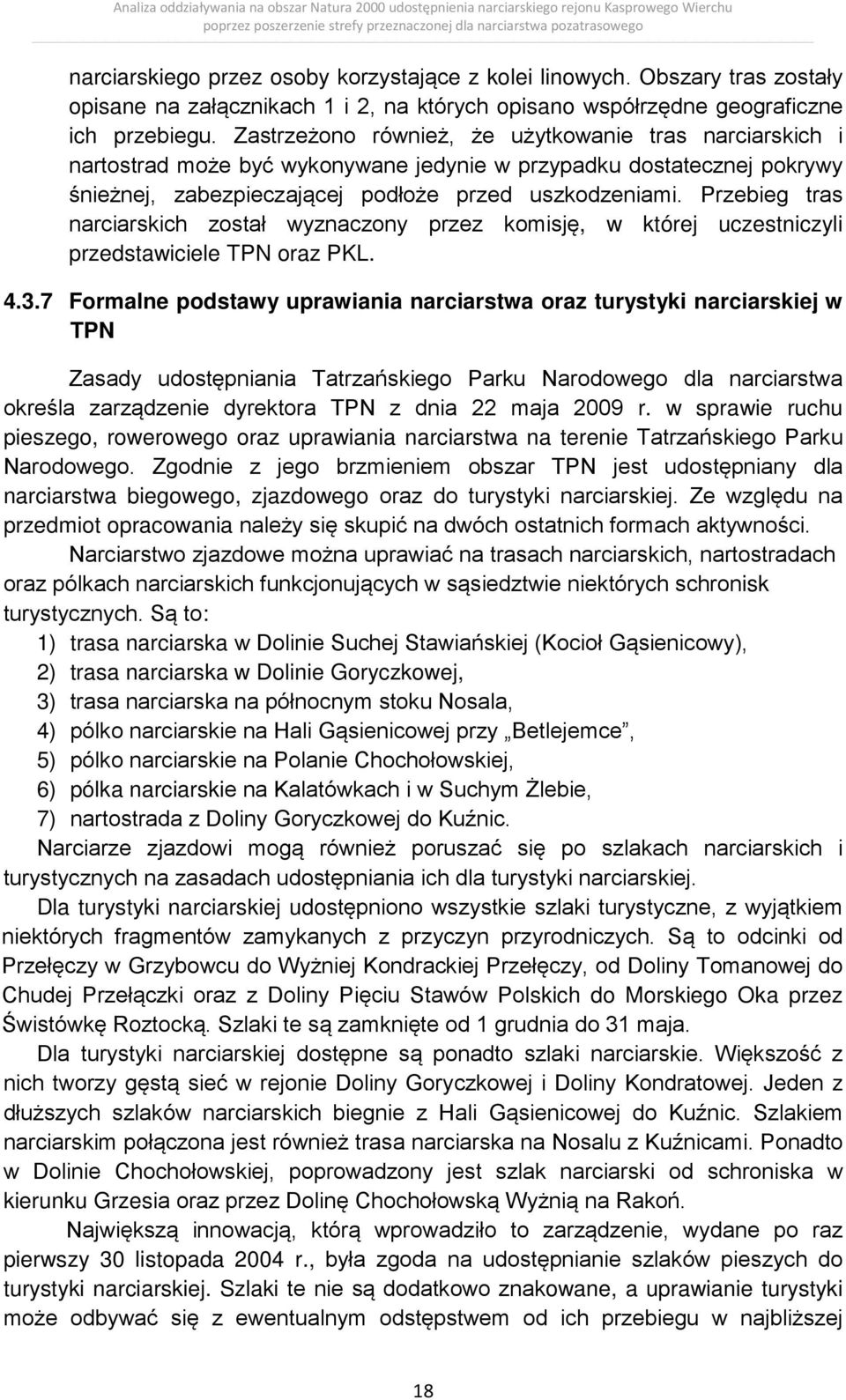 Przebieg tras narciarskich został wyznaczony przez komisję, w której uczestniczyli przedstawiciele TPN oraz PKL. 4.3.