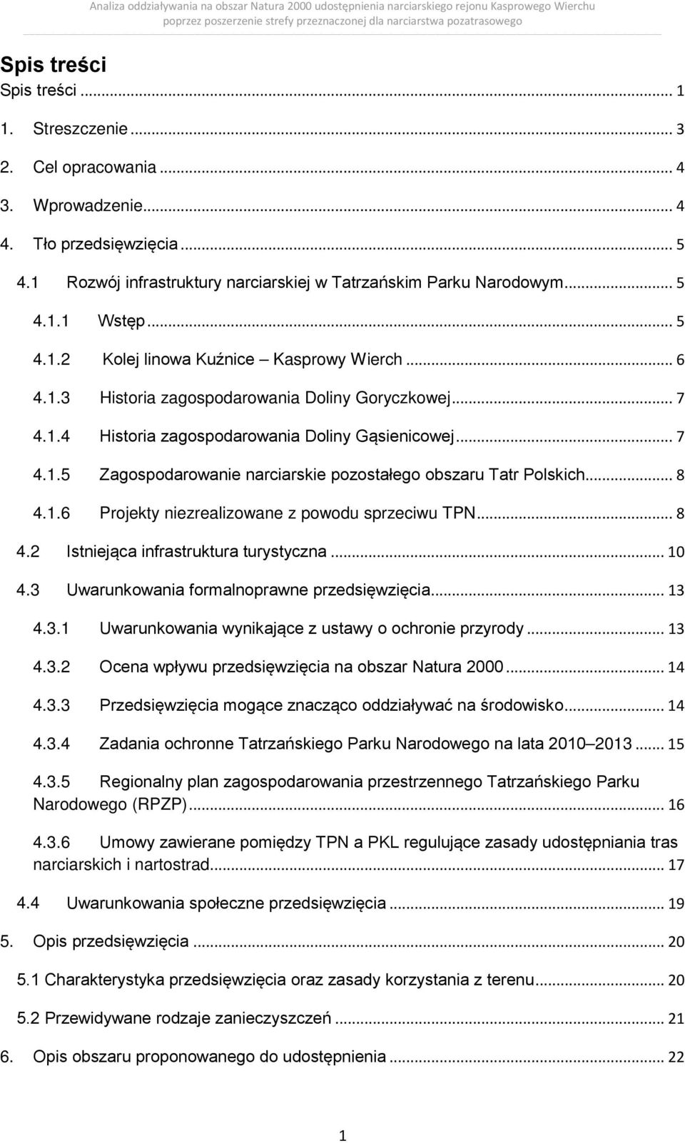 .. 8 4.1.6 Projekty niezrealizowane z powodu sprzeciwu TPN... 8 4.2 Istniejąca infrastruktura turystyczna... 10 4.3 Uwarunkowania formalnoprawne przedsięwzięcia... 13 4.3.1 Uwarunkowania wynikające z ustawy o ochronie przyrody.