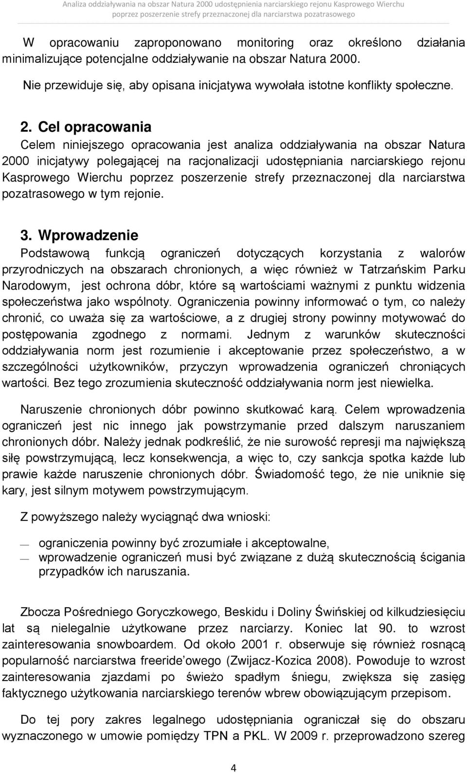 Cel opracowania Celem niniejszego opracowania jest analiza oddziaływania na obszar Natura 2000 inicjatywy polegającej na racjonalizacji udostępniania narciarskiego rejonu Kasprowego Wierchu poprzez