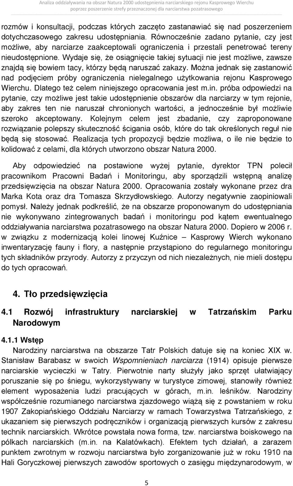 Wydaje się, że osiągnięcie takiej sytuacji nie jest możliwe, zawsze znajdą się bowiem tacy, którzy będą naruszać zakazy.