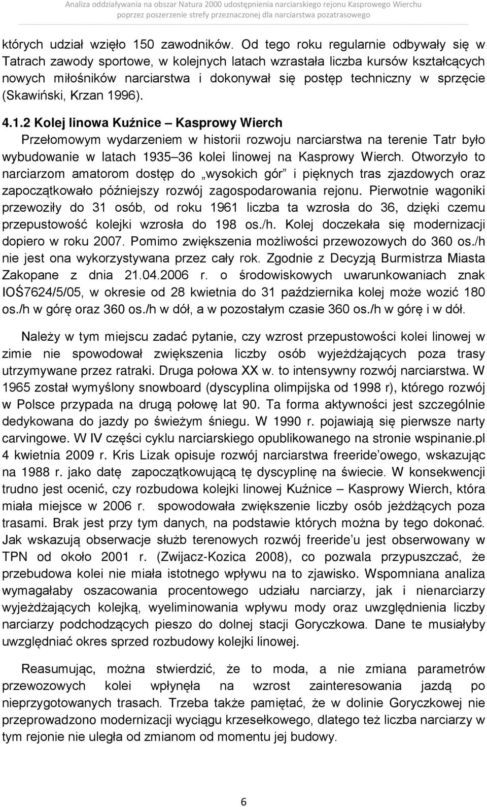 (Skawiński, Krzan 1996). 4.1.2 Kolej linowa Kuźnice Kasprowy Wierch Przełomowym wydarzeniem w historii rozwoju narciarstwa na terenie Tatr było wybudowanie w latach 1935 36 kolei linowej na Kasprowy Wierch.